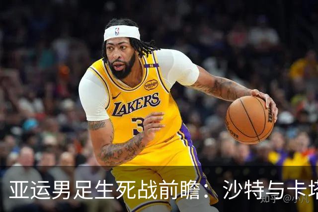 亚运男足生死战前瞻：沙特与卡塔尔谁能抢下唯一晋级名额